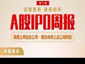 每经IPO周报第9期｜上周IPO上会四过三 证监会新规将禁止系统离职人员不当入股拟IPO企业
