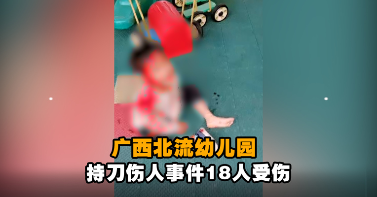广西北流幼儿园持刀伤人事件18人受伤