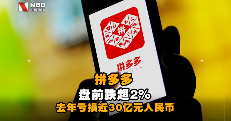 拼多多盘前跌超2% 去年亏损近30亿元人民币