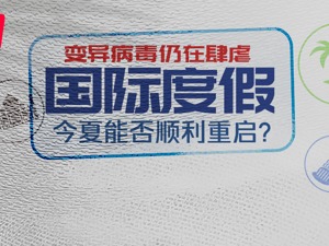 “1美元住1晚”，全球打响游客争夺战！变异病毒仍在肆虐，国际旅游今夏能否重启？