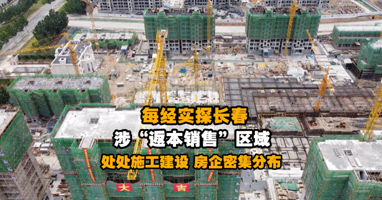 每经实探长春涉“返本销售”区域：处处施工建设 房企密集分布 