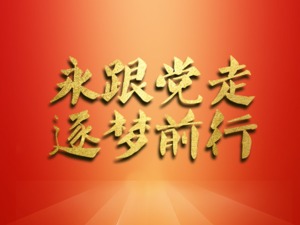 信仰 | 永跟党走 逐梦前行