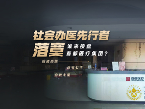 在赚钱赛道连亏七年，昔日办医先行者低调卖身，谁来接盘首都医疗集团？