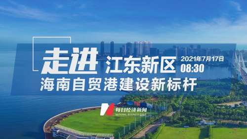直播丨走进江东新区—海南自贸港建设新标杆