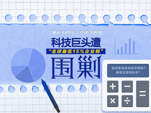 “赚最多的钱，交最少的税”，科技巨头遭“全球最低15%企业税”围剿！如何影响全球经济格局？避税天堂何处去？