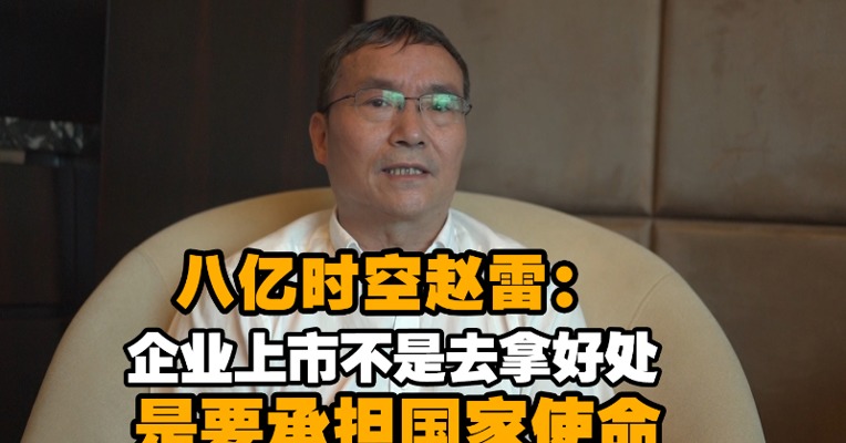 八亿时空董事长赵雷：企业上市不是去拿好处 是要承担国家使命