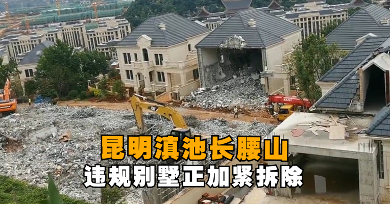 昆明滇池长腰山违规别墅正加紧拆除 督察组：30个工作日内向社会公开整改情况