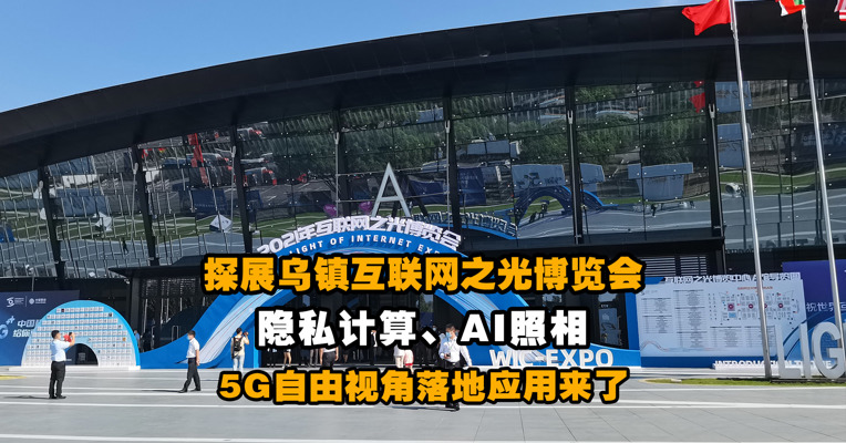 Vlog 丨探展乌镇互联网之光博览会：隐私计算、AI照相、5G自由视角落地应用来了！
