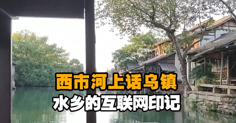 直击世界互联网大会｜西市河上话乌镇：水乡的互联网印记