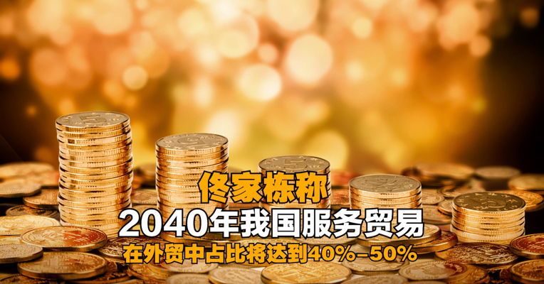 中国世界经济学会副会长佟家栋：2040年我国服务贸易在外贸中占比将达到40%-50%