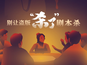 盗本、洗稿……剧本杀火热背后的版权之痛：盗版正版同天发售；盗版者嘲笑作者收入没他高