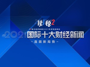『读1悟2』年终特别策划②|直面新局势 每日经济新闻发布“2021国际十大财经新闻”