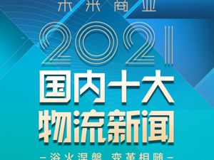 浴火涅槃 变革相随 | 2021国内十大物流新闻复盘