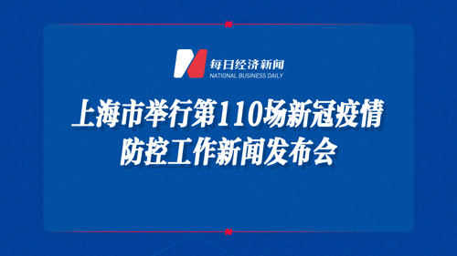 直播 | 上海市举行第110场新冠疫情防控工作新闻发布会