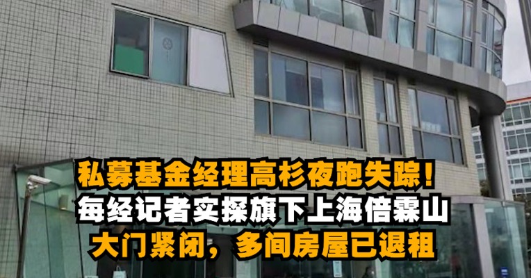 私募基金经理高杉夜跑失踪！每经记者实探旗下上海倍霖山：大门紧闭，多间房屋已退租