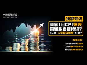 美国1月CPI爆表高通胀会否持续？10年“大宗超级周期”开启？英伟达终止收购ARM；马斯克痛失40颗星链卫星|一周国际财经