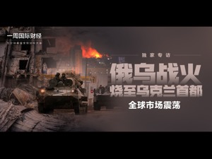 战火烧至乌克兰首都全球市场巨震；美国通胀持续高企加息步伐会生变吗？热战背后：芯片和汽车供应链“躺枪”|一周国际财经
