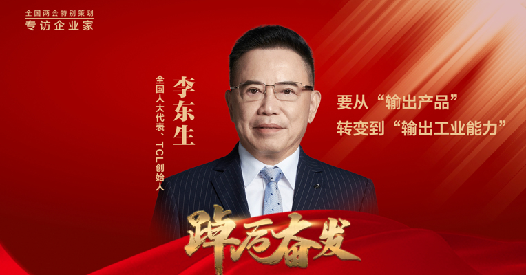 全国人大代表、TCL创始人李东生：中国制造业面对逆全球化趋势，要更加积极有为