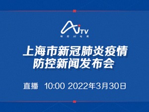 直播丨3月30日上海市新冠肺炎疫情防控新闻发布会