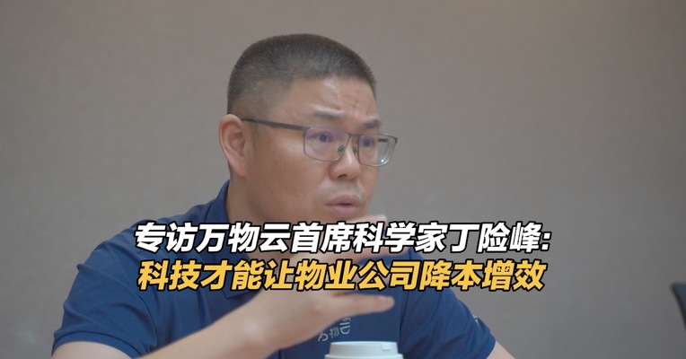 专访万物云首席科学家丁险峰：科技才能让物业公司降本增效