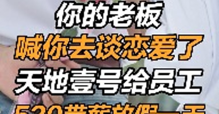 你的老板喊你去谈恋爱了！天地壹号给员工520带薪放假
