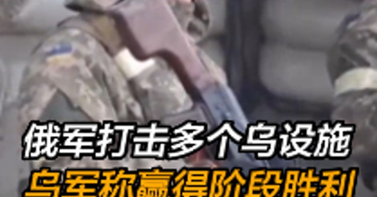 俄军打击多个乌设施 乌军称赢得阶段胜利