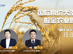 直播｜每经下午茶：国际粮价大涨，掘金农业股