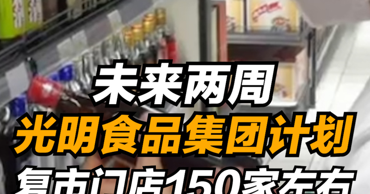 复工零距离 | 未来两周 光明食品集团计划复市门店150家左右