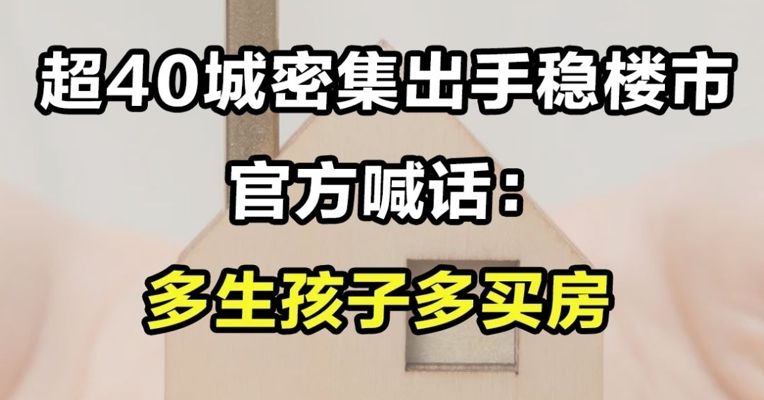 超40城密集出手稳楼市，官方喊话：多生孩子多买房