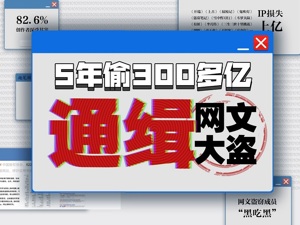 网文大盗灰产江湖：专偷未完结小说，5年掠走300多亿