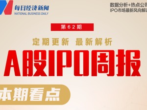 每经IPO周报第62期｜上周上会企业“15过13”，本周11家公司将上会 保荐人执业质量迎制度化保障