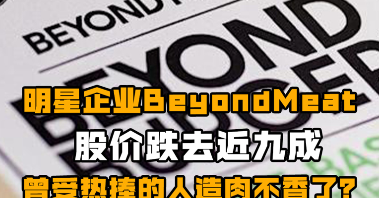 明星企业BeyondMeat股价跌去近九成，曾受热捧的人造肉“不香了”？