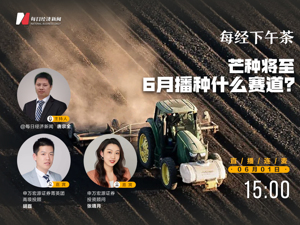 直播丨每经下午茶：芒种将至，6月播种什么赛道？
