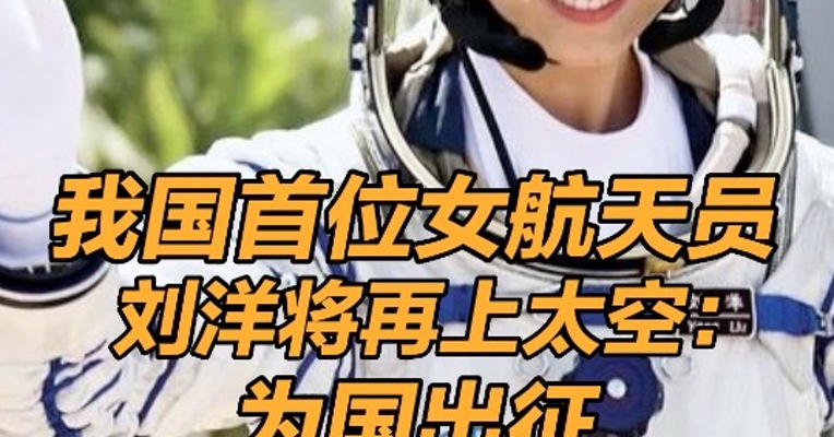 我国首位女航天员刘洋将再上太空，刘洋10年后再上太空：为国出征，把祝福写满星辰大海