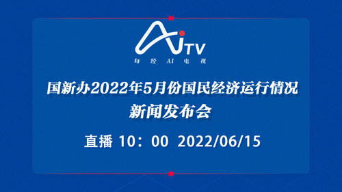 直播丨国新办就2022年5月份国民经济运行情况举行发布会