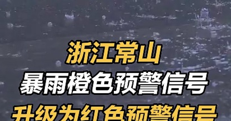 浙江常山暴雨橙色预警信号升级为红色预警信号 