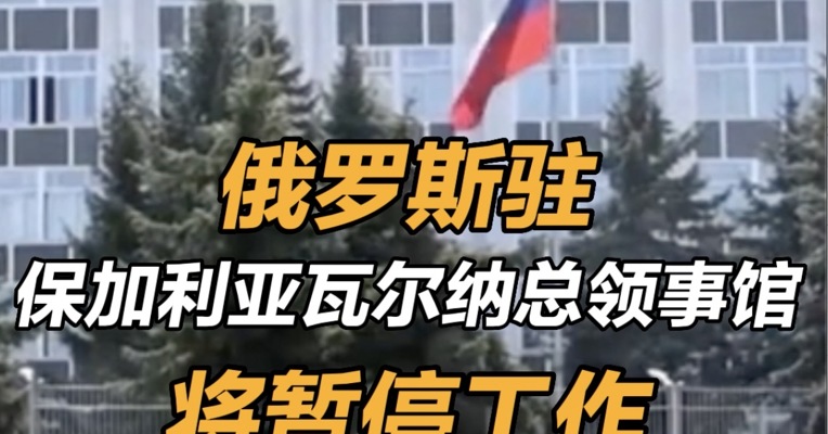 #俄罗斯驻保加利亚瓦尔纳总领事馆将暂停工作
