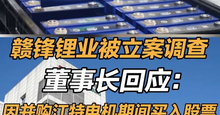 赣锋锂业被立案调查 ，赣锋锂业因涉嫌内幕交易江特电机