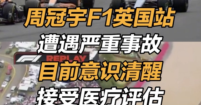 周冠宇F1英国站遭遇严重事故，目前意识清醒，接受医疗评估