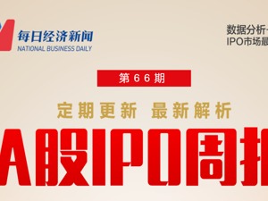 每经IPO周报第67期｜上周197家公司IPO获受理，半年节点再迎“申报潮” ；上半年沪深两市IPO融资额冠绝全球