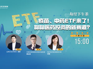 直播｜每经下午茶——疫苗、中药ETF来了！聊聊医药投资的新赛道？