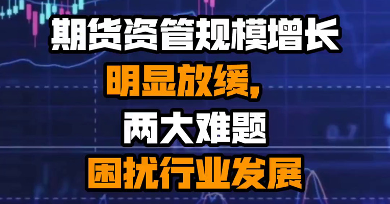 期货资管规模增长明显放缓，两大难题困扰行业发展