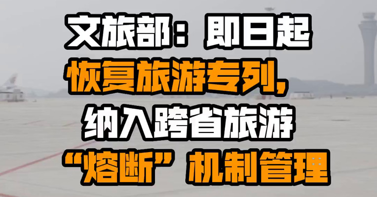 文旅部：即日起恢复旅游专列，纳入跨省旅游“熔断”机制管理