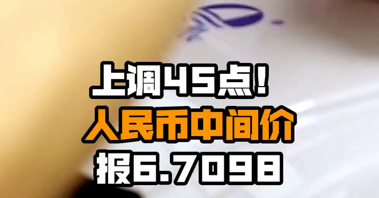 上调45点！人民币中间价报6.7098