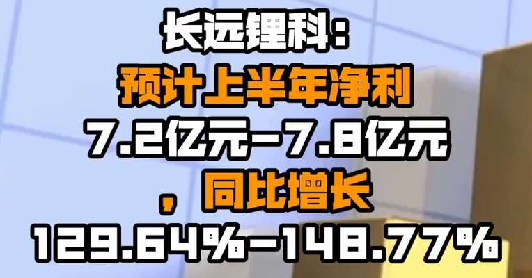 长远锂科：预计上半年净利7.2亿元-7.8亿元，同比增长129.64%-148.77%