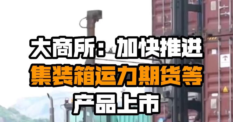 大商所：加快推进集装箱运力期货等产品上市