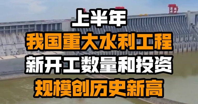 上半年我国重大水利工程新开工数量和投资规模创历史新高