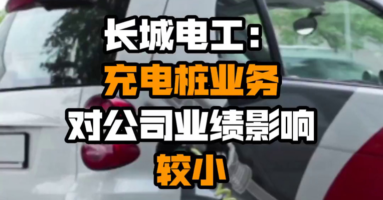 长城电工：充电桩业务对公司业绩影响较小