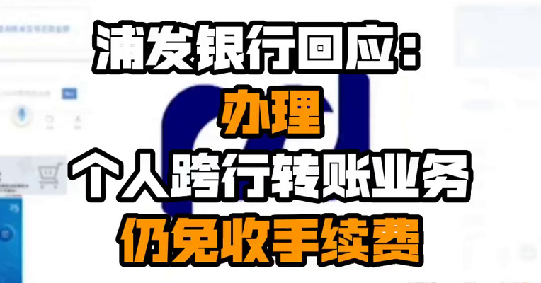 浦发银行回应：办理个人跨行转账业务仍免收手续费