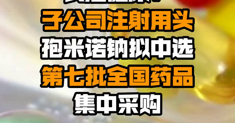 长江健康：子公司注射用头孢米诺钠拟中选第七批全国药品集中采购